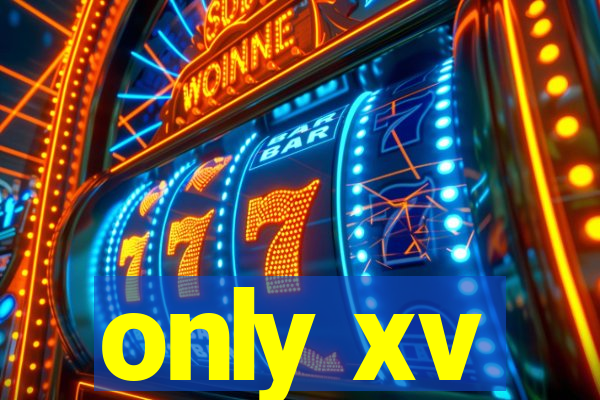 only xv